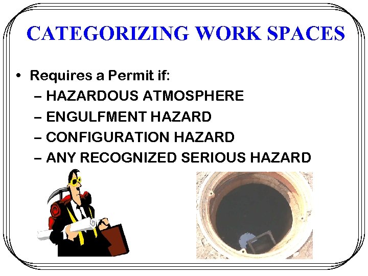 CATEGORIZING WORK SPACES • Requires a Permit if: – HAZARDOUS ATMOSPHERE – ENGULFMENT HAZARD