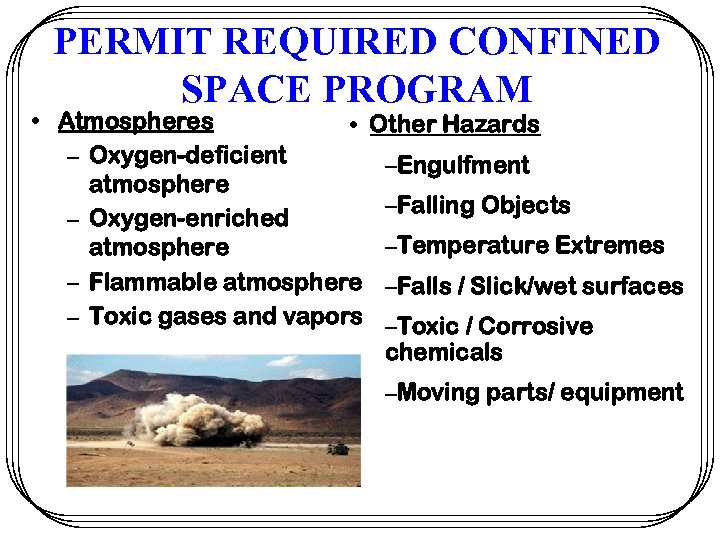 PERMIT REQUIRED CONFINED SPACE PROGRAM • Atmospheres • Other Hazards – Oxygen-deficient –Engulfment atmosphere