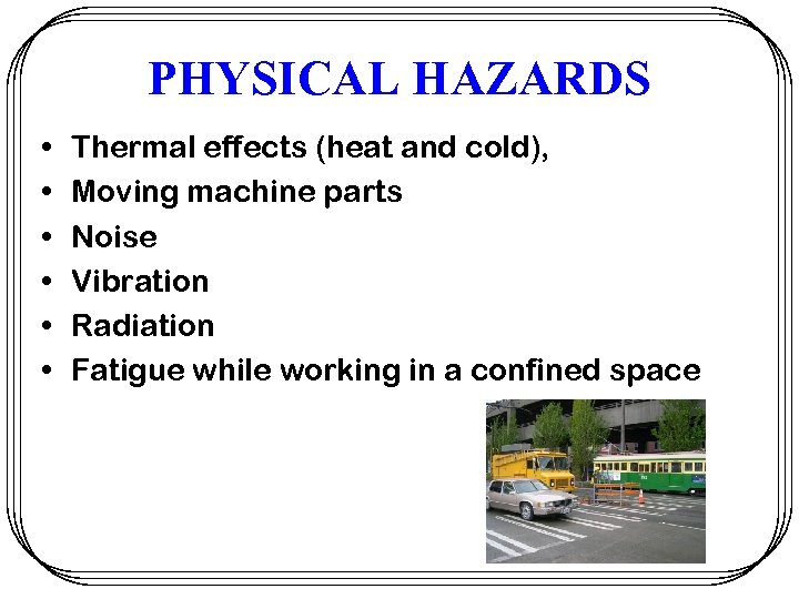 PHYSICAL HAZARDS • • • Thermal effects (heat and cold), Moving machine parts Noise