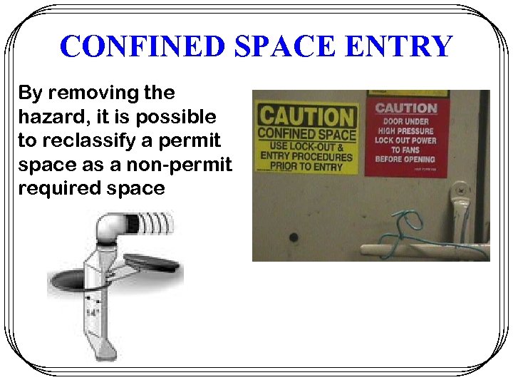 CONFINED SPACE ENTRY By removing the hazard, it is possible to reclassify a permit