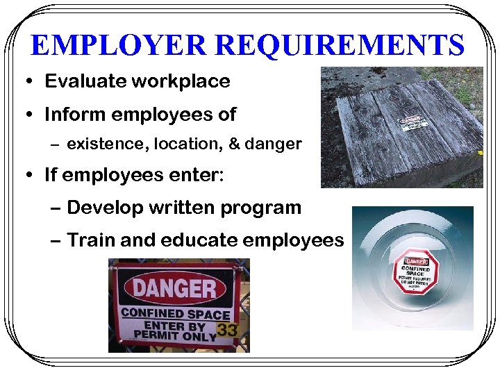 EMPLOYER REQUIREMENTS • Evaluate workplace • Inform employees of – existence, location, & danger