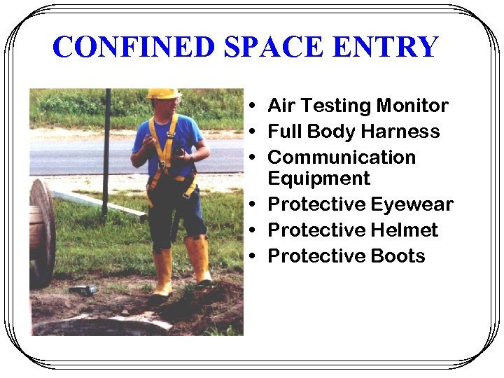 CONFINED SPACE ENTRY • Air Testing Monitor • Full Body Harness • Communication Equipment