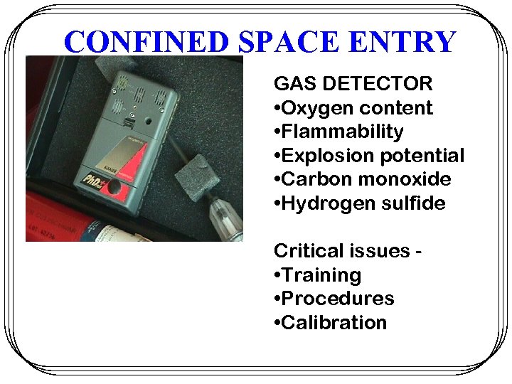 CONFINED SPACE ENTRY GAS DETECTOR • Oxygen content • Flammability • Explosion potential •