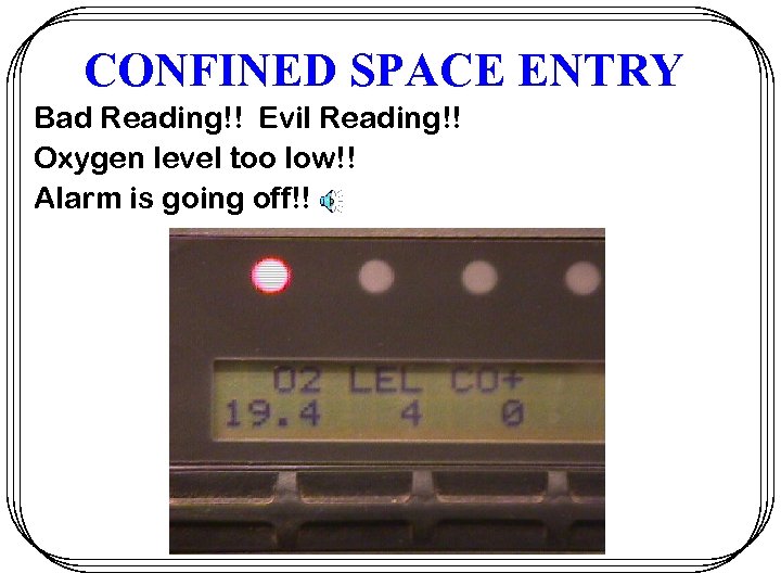 CONFINED SPACE ENTRY Bad Reading!! Evil Reading!! Oxygen level too low!! Alarm is going