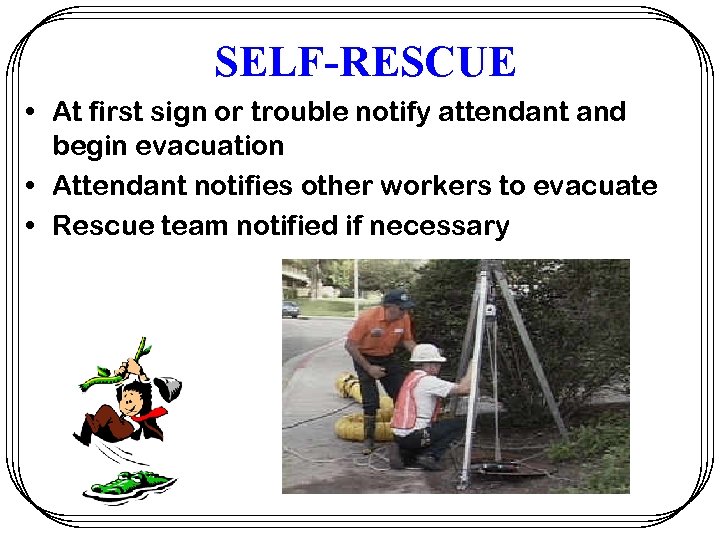 SELF-RESCUE • At first sign or trouble notify attendant and begin evacuation • Attendant