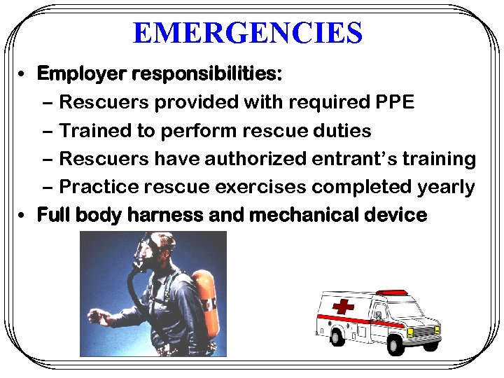 EMERGENCIES • Employer responsibilities: – Rescuers provided with required PPE – Trained to perform