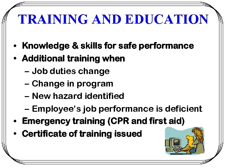 TRAINING AND EDUCATION • Knowledge & skills for safe performance • Additional training when