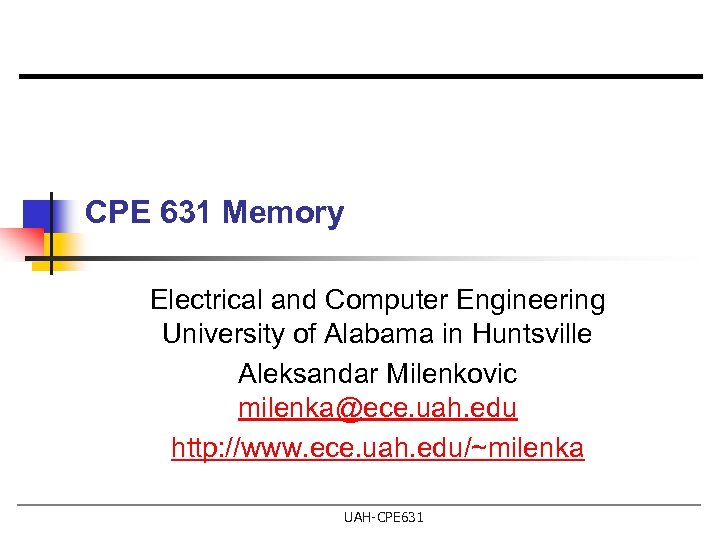 CPE 631 Memory Electrical and Computer Engineering University of Alabama in Huntsville Aleksandar Milenkovic