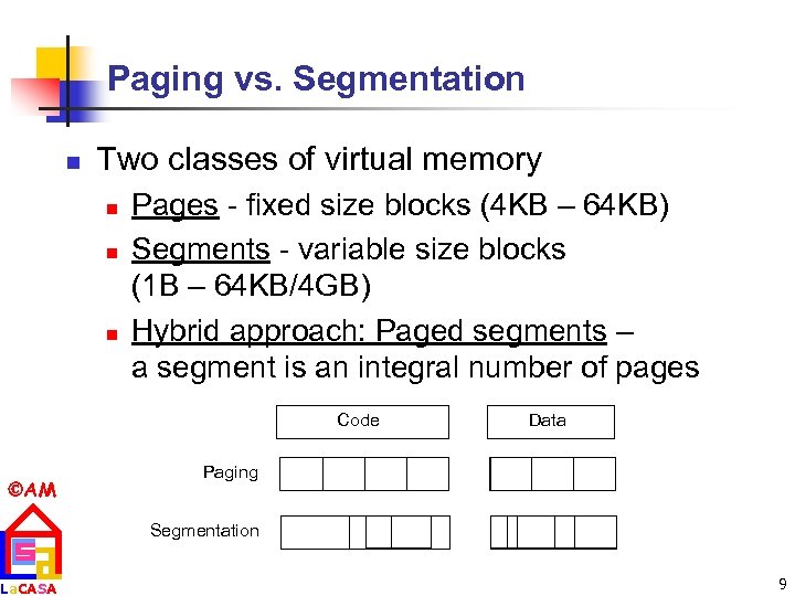 Paging vs. Segmentation n Two classes of virtual memory n n n Pages -