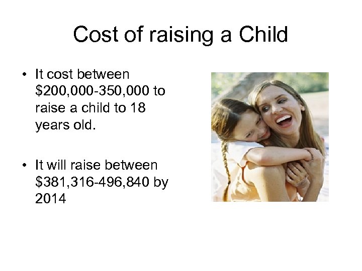 Cost of raising a Child • It cost between $200, 000 -350, 000 to