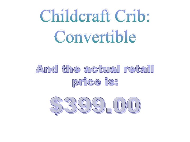 Childcraft Crib: Convertible And the actual retail price is: $399. 00 