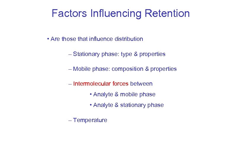 Factors Influencing Retention • Are those that influence distribution – Stationary phase: type &