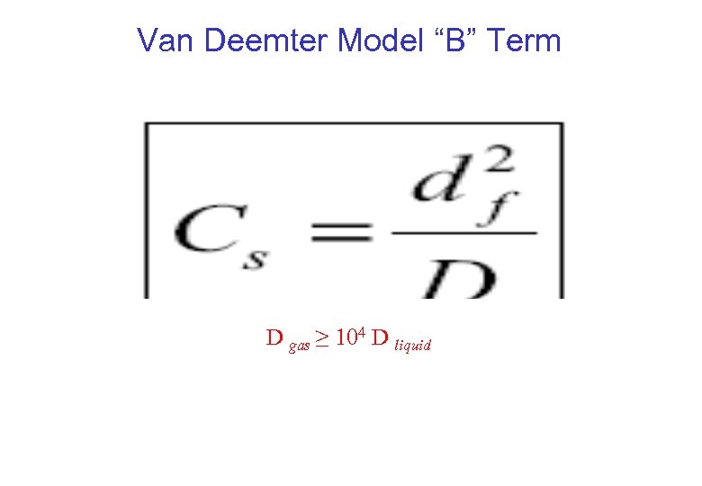 Van Deemter Model “B” Term D gas ≥ 104 D liquid 