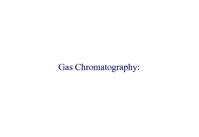 Gas Chromatography: 