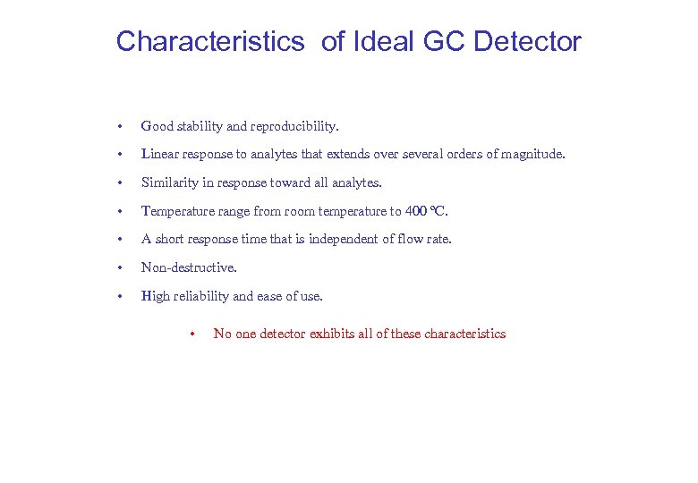 Characteristics of Ideal GC Detector • Good stability and reproducibility. • Linear response to