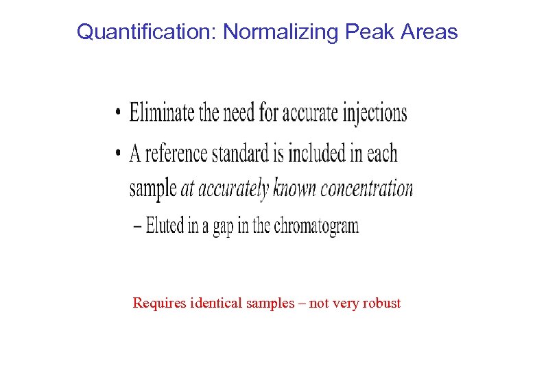 Quantification: Normalizing Peak Areas Requires identical samples – not very robust 