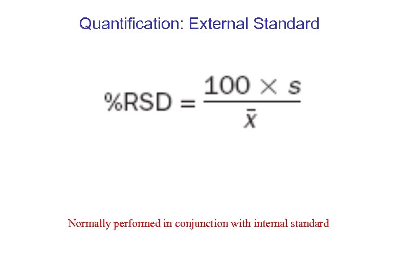 Quantification: External Standard Normally performed in conjunction with internal standard 