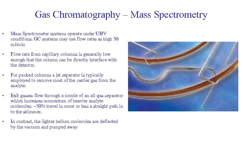 Gas Chromatography – Mass Spectrometry • Mass Spectrometer systems operate under UHV conditions. GC