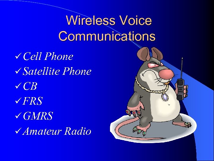 Wireless Voice Communications ü Cell Phone ü Satellite Phone ü CB ü FRS ü