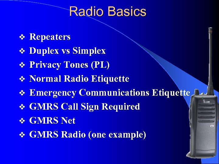 Radio Basics v v v v Repeaters Duplex vs Simplex Privacy Tones (PL) Normal