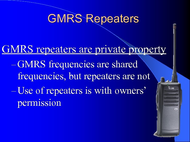 GMRS Repeaters GMRS repeaters are private property – GMRS frequencies are shared frequencies, but