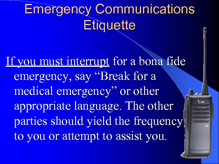 Emergency Communications Etiquette If you must interrupt for a bona fide emergency, say “Break