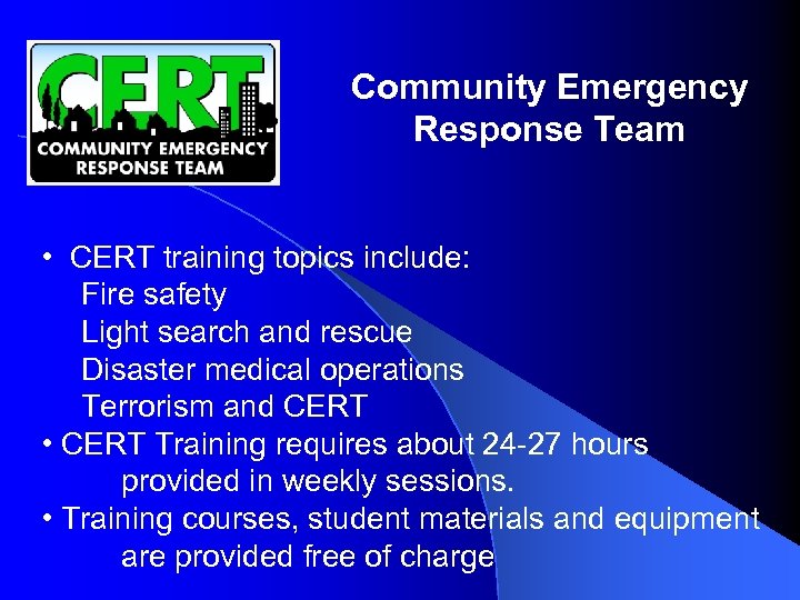 Community Emergency Response Team • CERT training topics include: Fire safety Light search and