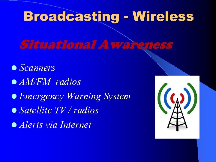 Broadcasting - Wireless Situational Awareness l Scanners l AM/FM radios l Emergency Warning System