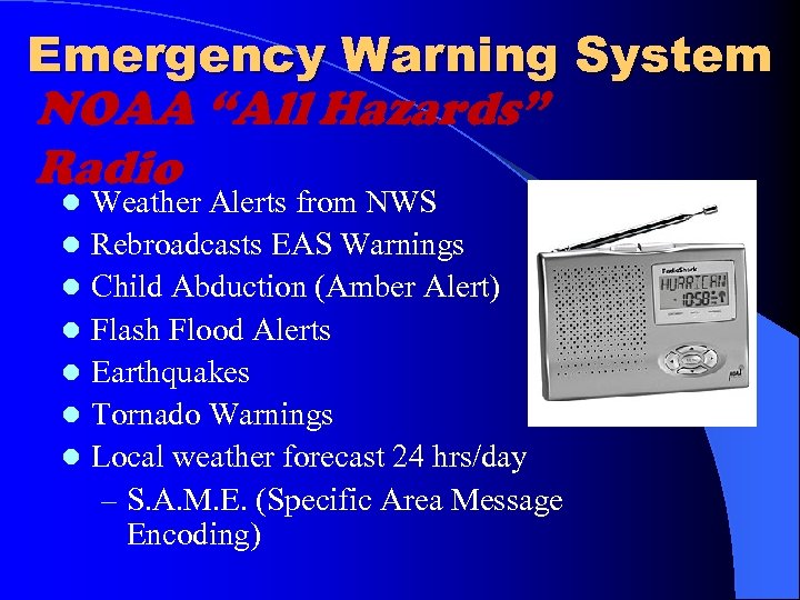 Emergency Warning System NOAA “All Hazards” Radio l l l l Weather Alerts from