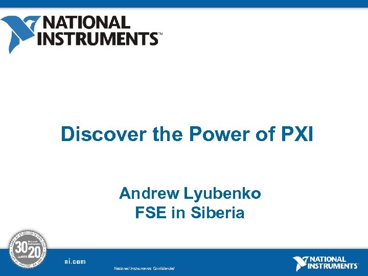 Discover the Power of PXI Andrew Lyubenko FSE in Siberia National Instruments Confidential 