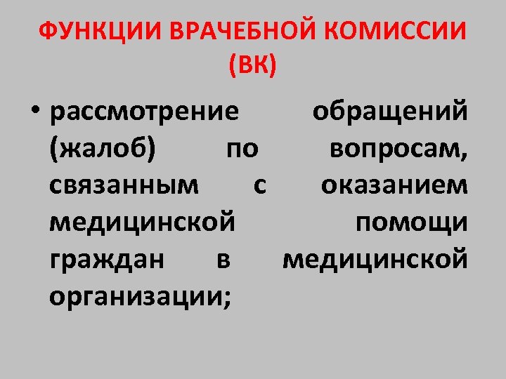ФУНКЦИИ ВРАЧЕБНОЙ КОМИССИИ (ВК) • рассмотрение обращений (жалоб) по вопросам, связанным с оказанием медицинской