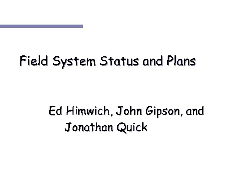 Field System Status and Plans Ed Himwich, John Gipson, and Jonathan Quick 