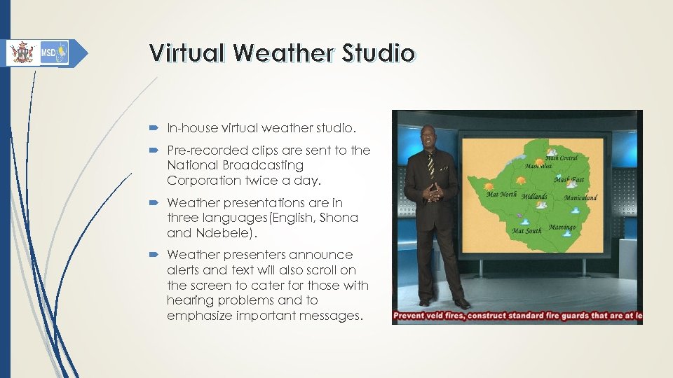 Virtual Weather Studio In-house virtual weather studio. Pre-recorded clips are sent to the National
