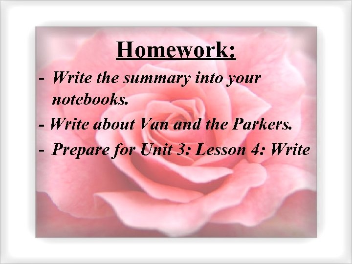 Homework: - Write the summary into your notebooks. - Write about Van and the