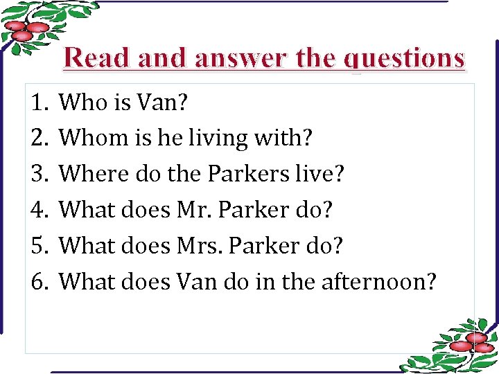 Read answer the questions 1. 2. 3. 4. 5. 6. Who is Van? Whom