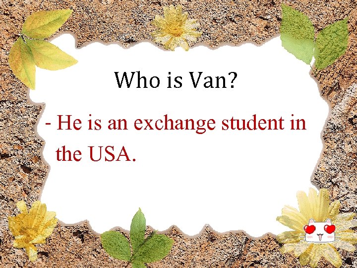 Who is Van? - He is an exchange student in the USA. 