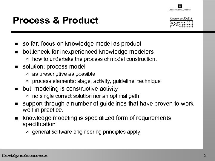 Process & Product n n so far: focus on knowledge model as product bottleneck