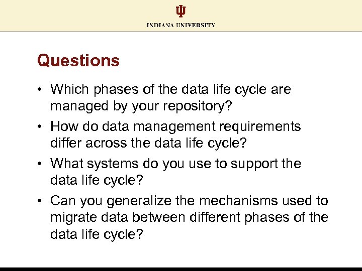 Questions • Which phases of the data life cycle are managed by your repository?
