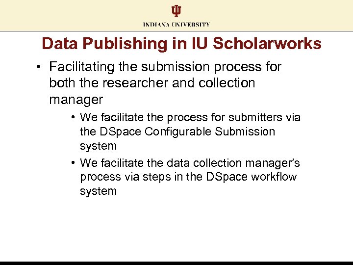 Data Publishing in IU Scholarworks • Facilitating the submission process for both the researcher