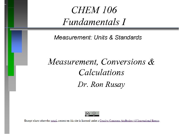 CHEM 106 Fundamentals I Measurement: Units & Standards Measurement, Conversions & Calculations Dr. Ron