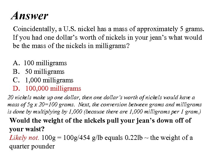 Answer Coincidentally, a U. S. nickel has a mass of approximately 5 grams. If