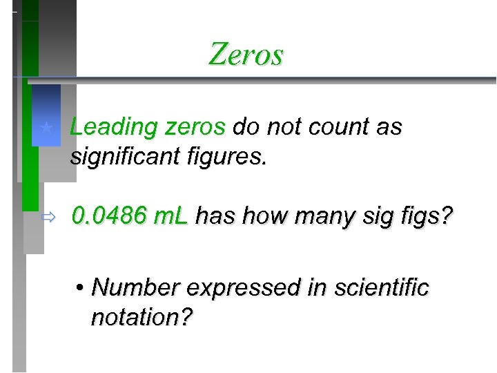 Zeros « Leading zeros do not count as significant figures. ð 0. 0486 m.