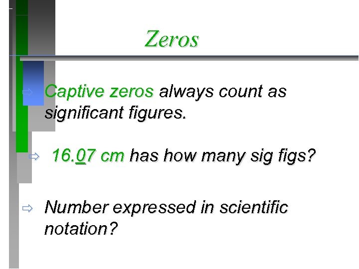 Zeros ð ð ð Captive zeros always count as significant figures. 16. 07 cm