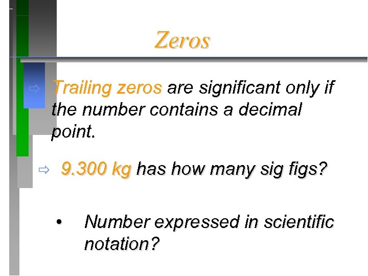 Zeros ð ð Trailing zeros are significant only if the number contains a decimal