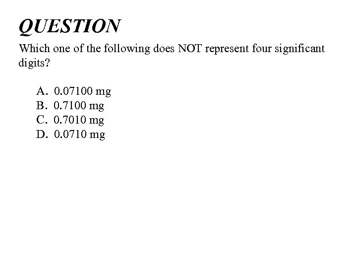 QUESTION Which one of the following does NOT represent four significant digits? A. B.