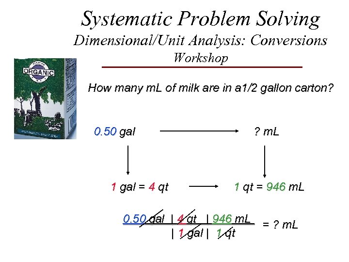 Systematic Problem Solving Dimensional/Unit Analysis: Conversions Workshop How many m. L of milk are