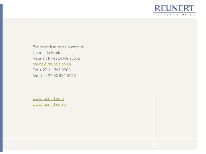 For more information contact Carina de Klerk Reunert Investor Relations carina@reunert. co. za Tel