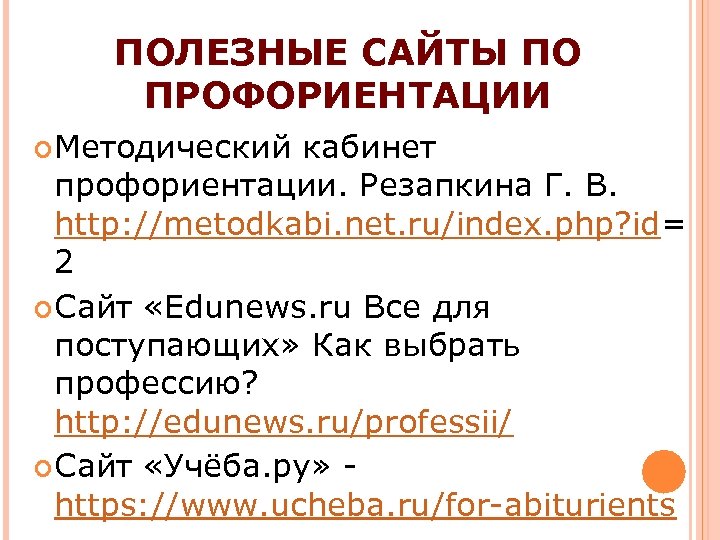 ПОЛЕЗНЫЕ САЙТЫ ПО ПРОФОРИЕНТАЦИИ Методический кабинет профориентации. Резапкина Г. В. http: //metodkabi. net. ru/index.