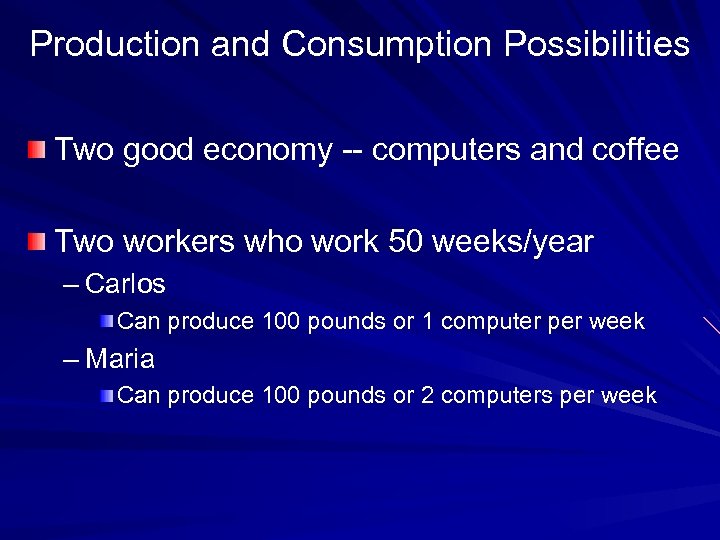 Production and Consumption Possibilities Two good economy -- computers and coffee Two workers who