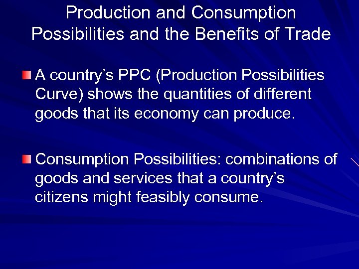 Production and Consumption Possibilities and the Benefits of Trade A country’s PPC (Production Possibilities